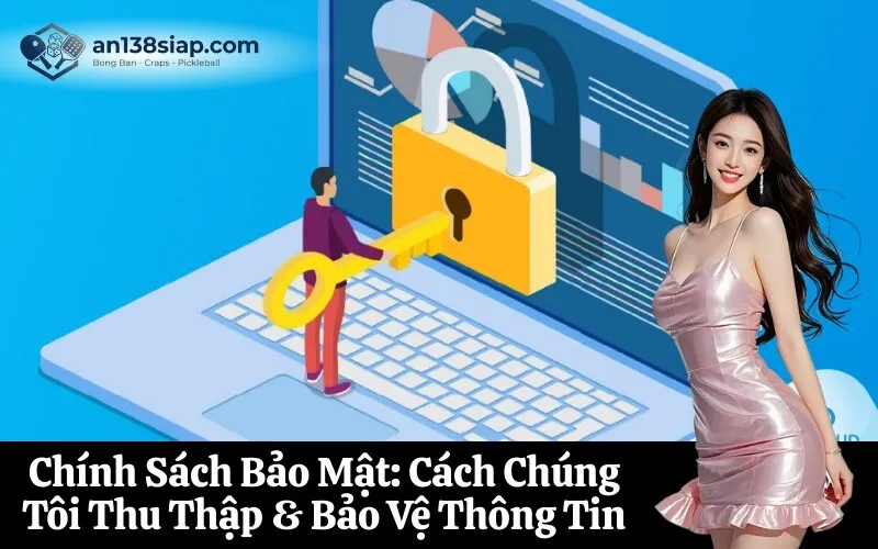 Chính Sách Bảo Mật: Cách Chúng Tôi Thu Thập & Bảo Vệ Thông Tin