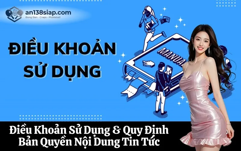 Điều Khoản Sử Dụng & Quy Định Bản Quyền Nội Dung Tin Tức
